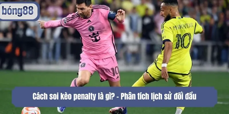Cách soi kèo penalty là gì? - Phân tích lịch sử đối đầu