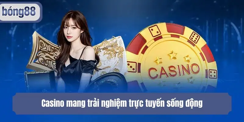 Casino mang trải nghiệm trực tuyến sống động