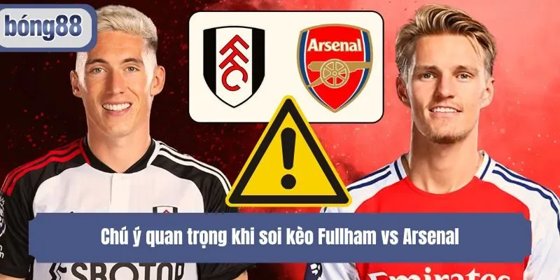 Chú ý quan trọng khi soi kèo Fullham vs Arsenal