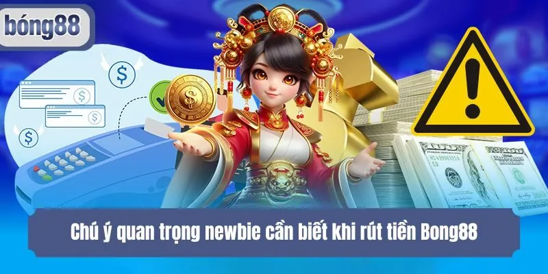 Chú ý quan trọng newbie cần biết khi rút tiền Bong88