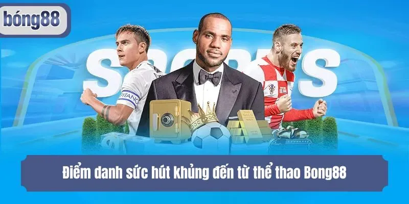 Điểm danh sức hút khủng đến từ thể thao Bong88