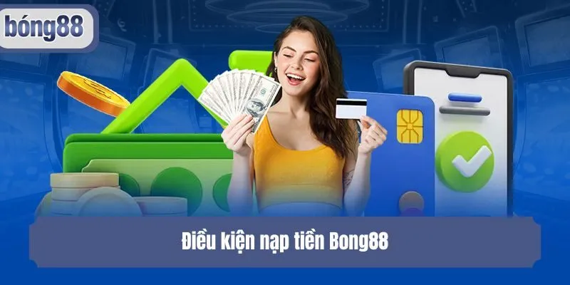 Điều kiện nạp tiền Bong88