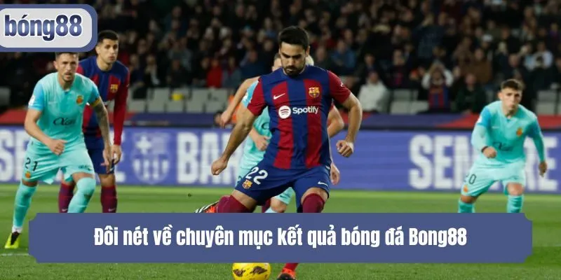 Đôi nét về chuyên mục kết quả bóng đá Bong88