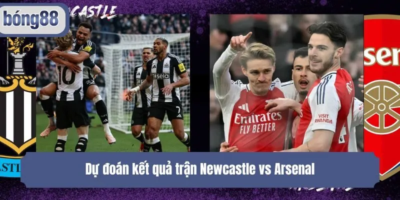 Dự đoán kết quả trận Newcastle vs Arsenal