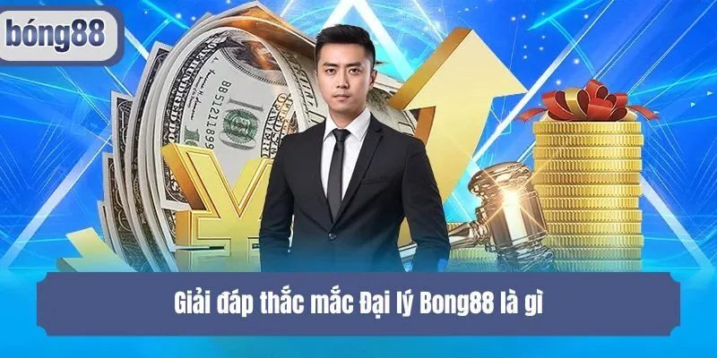 Giải đáp thắc mắc Đại lý Bong88 là gì