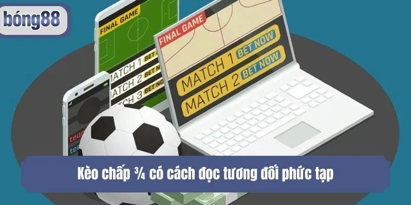 Kèo chấp ¾ có cách đọc tương đối phức tạp