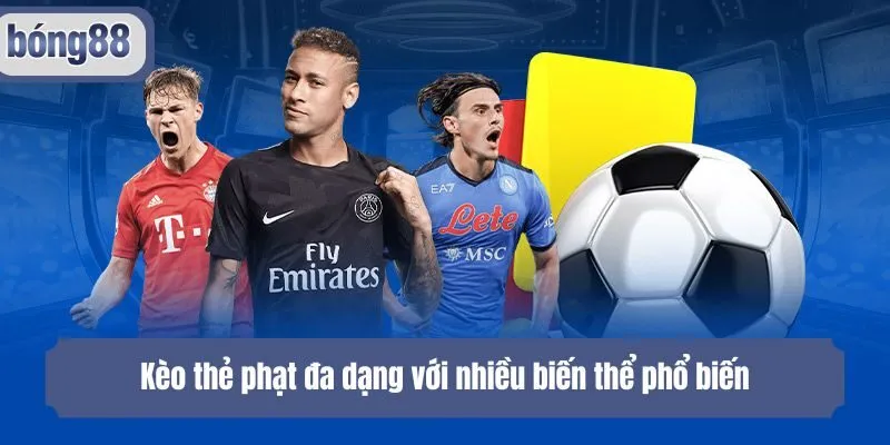 Kèo thẻ phạt đa dạng với nhiều biến thể phổ biến