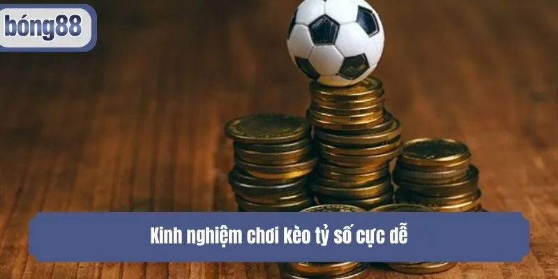 Kinh nghiệm chơi kèo tỷ số cực dễ
