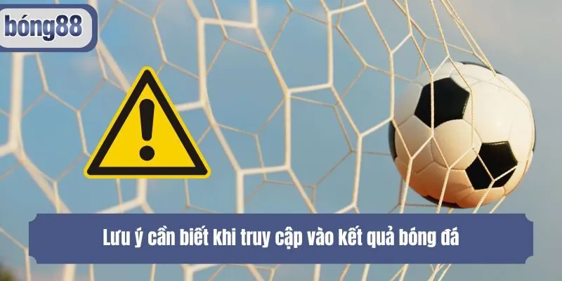 Lưu ý cần biết khi truy cập vào kết quả bóng đá