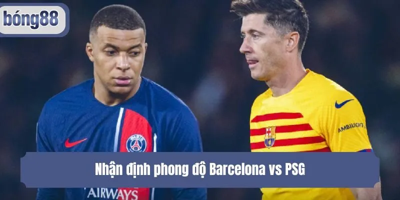 Nhận định phong độ Barcelona vs PSG