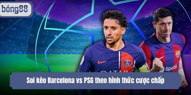Soi kèo Barcelona vs PSG theo hình thức cược chấp