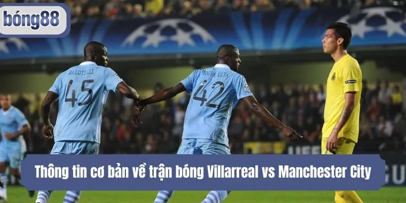 Thông tin cơ bản về trận bóng Villarreal vs Manchester City